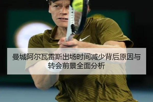 曼城阿尔瓦雷斯出场时间减少背后原因与转会前景全面分析