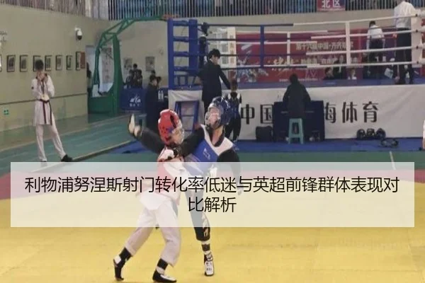 利物浦努涅斯射门转化率低迷与英超前锋群体表现对比解析