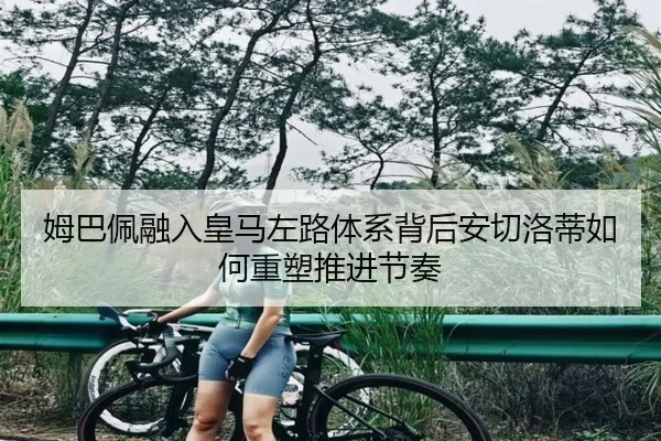 姆巴佩融入皇马左路体系背后安切洛蒂如何重塑推进节奏