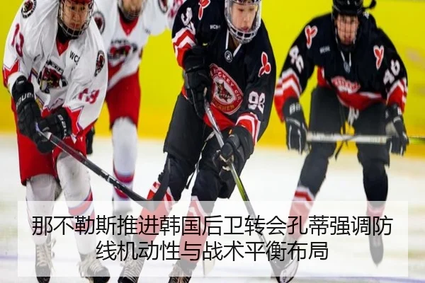 那不勒斯推进韩国后卫转会孔蒂强调防线机动性与战术平衡布局